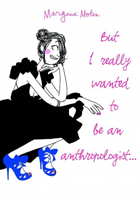 BUT I REALLY WANTED TO BE AN ANTHROPOLOGIST GN