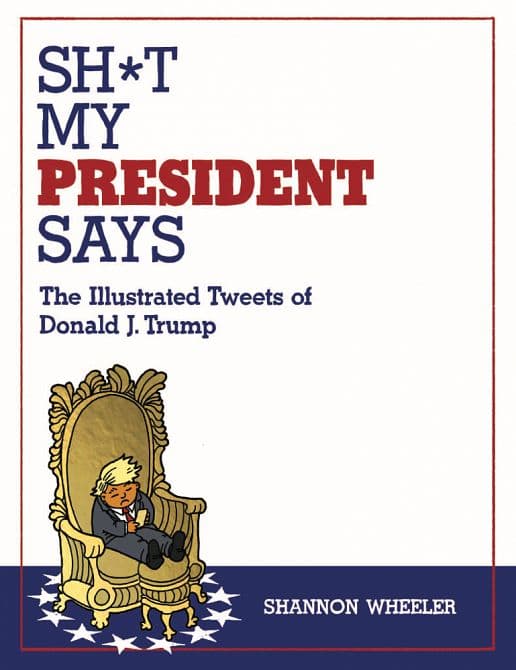 Cover Art for SH*T MY PRESIDENT SAYS ILLUSTRATED TWEETS OF DONALD TRUMP HC