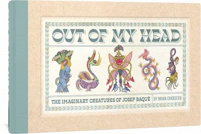 Cover Art for OUT OF MY HEAD IMAGINARY CREATURES OF JOSEPH BAQUE HC